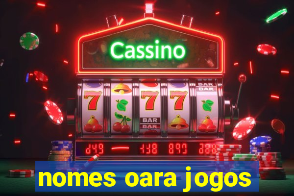 nomes oara jogos